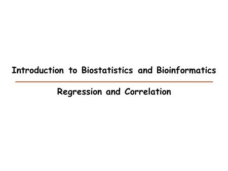 Introduction to Biostatistics and Bioinformatics Regression and Correlation.