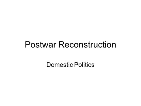 Postwar Reconstruction Domestic Politics. Contrasts to the post-World War I Period More planning and forethought Deliberate effort to avoid the mistakes.