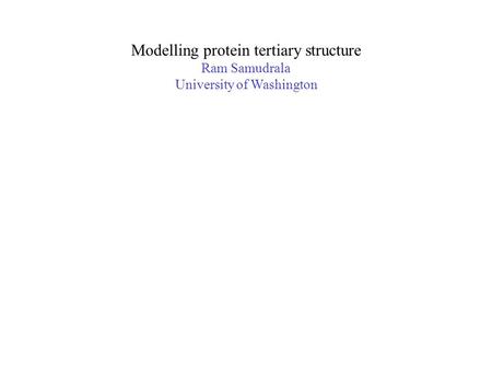 Modelling protein tertiary structure Ram Samudrala University of Washington.