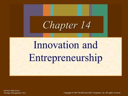 McGraw-Hill/Irwin Strategic Management, 10/e Copyright © 2007 The McGraw-Hill Companies, Inc. All rights reserved. Innovation and Entrepreneurship Chapter.