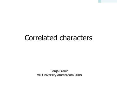 Correlated characters Sanja Franic VU University Amsterdam 2008.