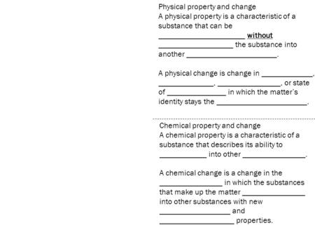 Physical property and change A physical property is a characteristic of a substance that can be ______________________ without ___________________ the.