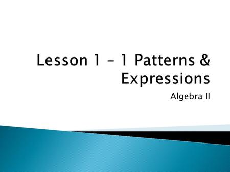 Algebra II.  To identify & describe patterns  Constants – quantities whose values do not change  Variable Quantities – quantities whose values change.