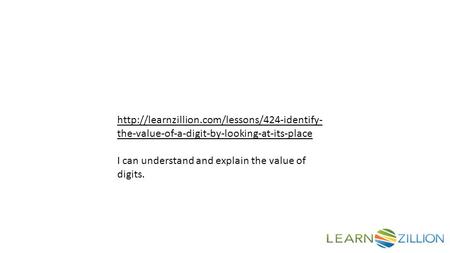 the-value-of-a-digit-by-looking-at-its-place I can understand and explain the value of digits.