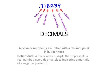 DECIMALS A decimal number is a number with a decimal point in it, like these Definition:1. A linear array of digits that represents a real number, every.