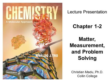 Christian Madu, Ph.D. Collin College Lecture Presentation Chapter 1-2 Matter, Measurement, and Problem Solving.