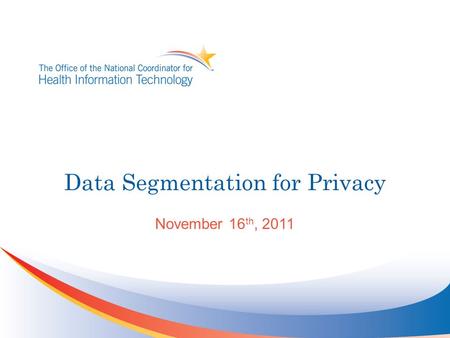 Data Segmentation for Privacy November 16 th, 2011.