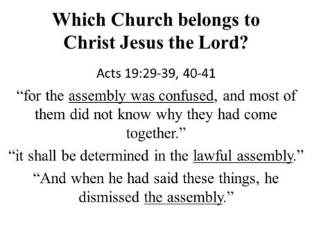 Which Church belongs to Christ Jesus the Lord? Acts 19:29-39, 40-41 “for the assembly was confused, and most of them did not know why they had come together.”