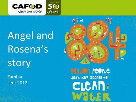 Www.cafod.org.uk cafod.org.uk Angel and Rosena’s story Zambia Lent 2012.