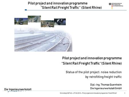 Die Ingenieurwerkstatt Pilot project and innovation programme “Silent Rail Freight Traffic “ (Silent Rhine) Status of the pilot project: noise reduction.