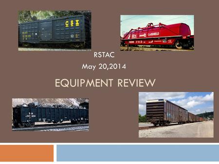 EQUIPMENT REVIEW RSTAC May 20,2014. Concluding Summary Equipment Review What the Future Holds  Continued rapid growth in goods movement with increasing.