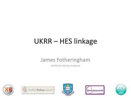 UKRR – HES linkage James Fotheringham Sheffield Kidney Institute.