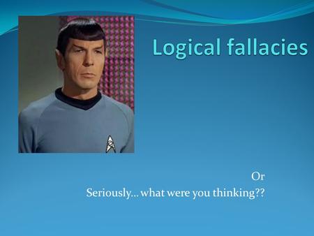 Or Seriously… what were you thinking??. First, what’s a fallacy? Well, according to dictionary.com, a fallacy is: 1. a deceptive, misleading, or false.