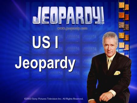 US I Jeopardy THE RULES: Give each answer in the form of a question Instructor/Host’s decisions are FINAL.