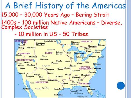 A Brief History of the Americas 15,000 – 30,000 Years Ago – Bering Strait 1400s – 100 million Native Americans – Diverse, Complex Societies - 10 million.