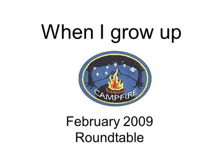 When I grow up February 2009 Roundtable. Opening.