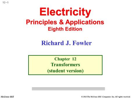 McGraw-Hill © 2013 The McGraw-Hill Companies Inc. All rights reserved. Electricity Principles & Applications Eighth Edition Chapter 12 Transformers (student.