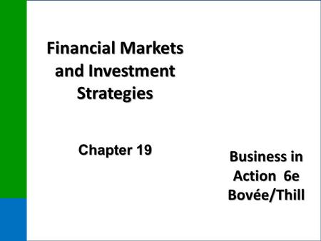 Business in Action 6e Bovée/Thill Financial Markets and Investment Strategies Chapter 19.