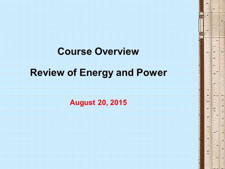 Course Overview Review of Energy and Power August 20, 2015.