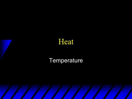 Heat Temperature. u Related to average kinetic energy of molecules u Measured on a scale based on some standard u Read with thermometer containing material.