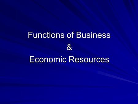 Functions of Business & Economic Resources. Functions of Business What goes on behind the scenes?