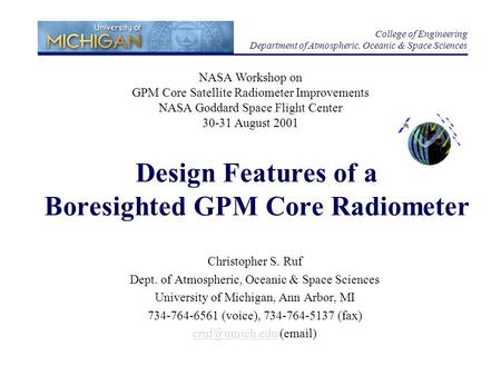 Design Features of a Boresighted GPM Core Radiometer Christopher S. Ruf Dept. of Atmospheric, Oceanic & Space Sciences University of Michigan, Ann Arbor,