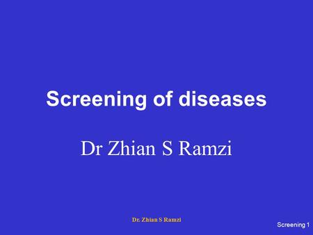 Screening of diseases Dr Zhian S Ramzi Screening 1 Dr. Zhian S Ramzi.