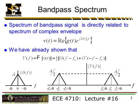 ECE 4710: Lecture #16 1 Bandpass Spectrum  Spectrum of bandpass signal is directly related to spectrum of complex envelope  We have already shown that.