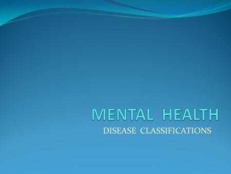 DISEASE CLASSIFICATIONS. DIAGNOSIS OF MENTAL DISORDERS DSM-IV-TR Published by APA ( 2000 ) Multiaxial system 5 categories called axes Facilitate holistic.