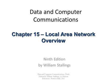 Data and Computer Communications Ninth Edition by William Stallings Data and Computer Communications, Ninth Edition by William Stallings, (c) Pearson Education.