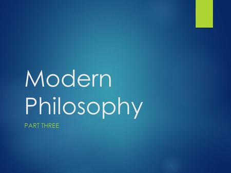 Modern Philosophy Part Three.