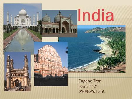 Eugene Tran Form 7”C” ‘ZHEKA’s Lab!..  India is a country in the south of Asia. The name of it comes from the name of the river Indus. It is washed by.