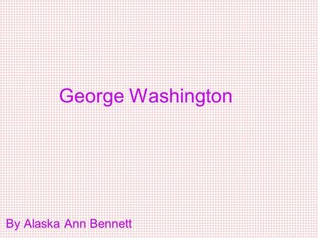 George Washington By Alaska Ann Bennett. Quote My mother was the most beautiful women I ever saw. All I am I own to my mother. I owe all my success in.