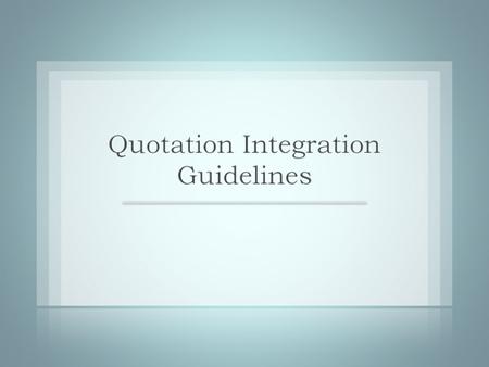 Our goal: To learn how to integrate supporting quotes into your essays so that the quotes flow smoothly out of your own words. That way, the quotes.