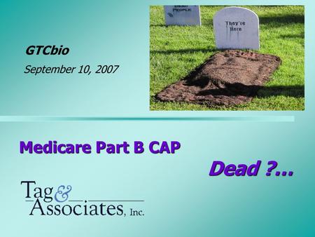 Medicare Part B CAP Dead ?… GTCbio September 10, 2007.