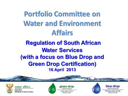 Portfolio Committee on Water and Environment Affairs Regulation of South African Water Services (with a focus on Blue Drop and Green Drop Certification)