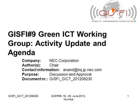 GISFI_GICT_201206230GISIF#9, 18 - 20, June 2012, Mumbai 1 GISFI#9 Green ICT Working Group: Activity Update and Agenda Company:NEC Corporation Author(s):Chair.