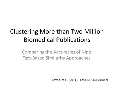 Clustering More than Two Million Biomedical Publications Comparing the Accuracies of Nine Text-Based Similarity Approaches Boyack et al. (2011). PLoS ONE.