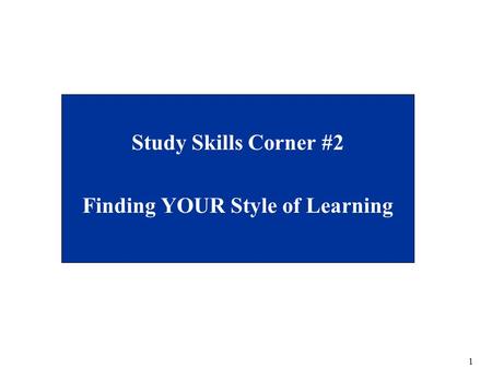 1 Study Skills Corner #2 Finding YOUR Style of Learning.