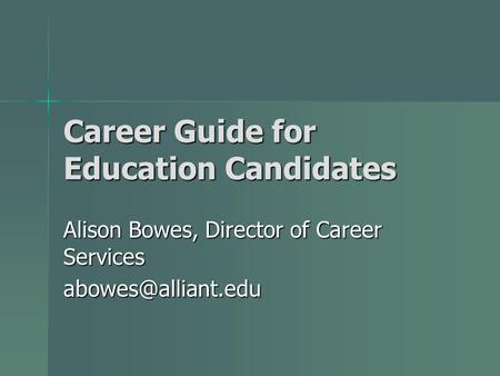 Career Guide for Education Candidates Alison Bowes, Director of Career Services