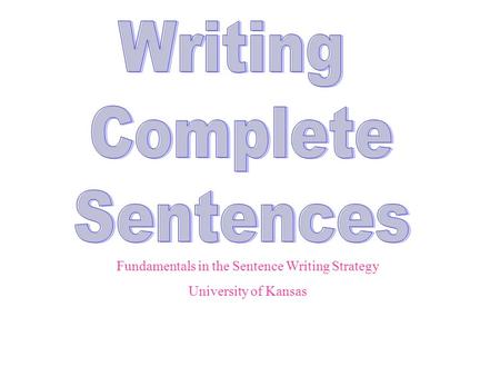 Fundamentals in the Sentence Writing Strategy University of Kansas.