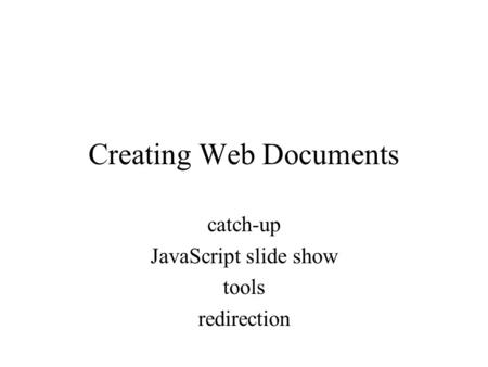 Creating Web Documents catch-up JavaScript slide show tools redirection.