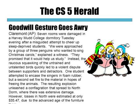 The CS 5 Herald Goodwill Gesture Goes Awry Claremont (AP) : Seven rooms were damaged in a Harvey Mudd College dormitory Tuesday evening after a misguided.