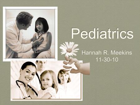 Pediatrics Pediatrics Hannah R. Meekins 11-30-10 Hannah R. Meekins 11-30-10.