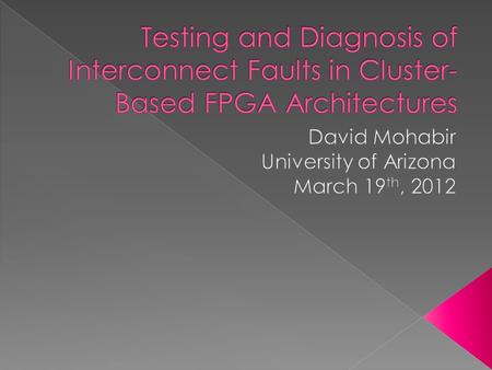 Section 1  Quickly identify faulty components  Design new, efficient testing methodologies to offset the complexity of FPGA testing as compared to.