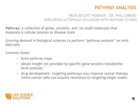 Pathway: a collection of genes, proteins, and /or small molecules that modulate a cellular process or disease state Growing demand in biological sciences.