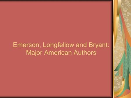 Emerson, Longfellow and Bryant: Major American Authors.