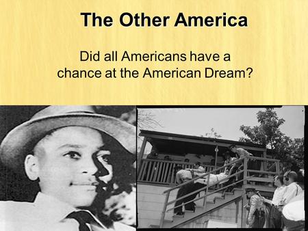 The Other America Did all Americans have a chance at the American Dream?