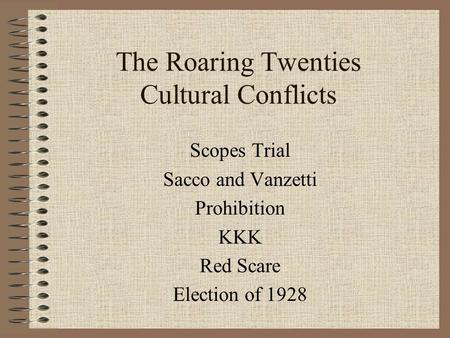 The Roaring Twenties Cultural Conflicts Scopes Trial Sacco and Vanzetti Prohibition KKK Red Scare Election of 1928.