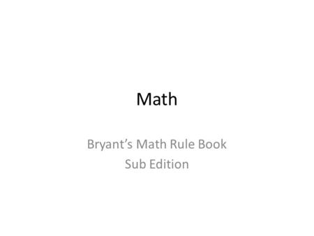 Math Bryant’s Math Rule Book Sub Edition. Bus ALWAYS wait for Ms. Barnes to walk you up to math class. Wait for her downstairs.